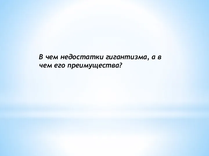 В чем недостатки гигантизма, а в чем его преимущества?