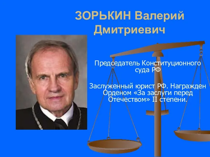 ЗОРЬКИН Валерий Дмитриевич Председатель Конституционного суда РФ Заслуженный юрист РФ. Награжден