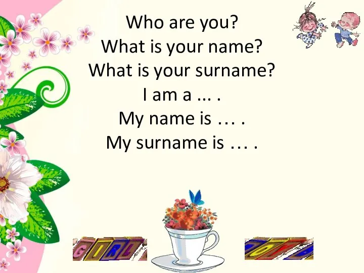 Who are you? What is your name? What is your surname?