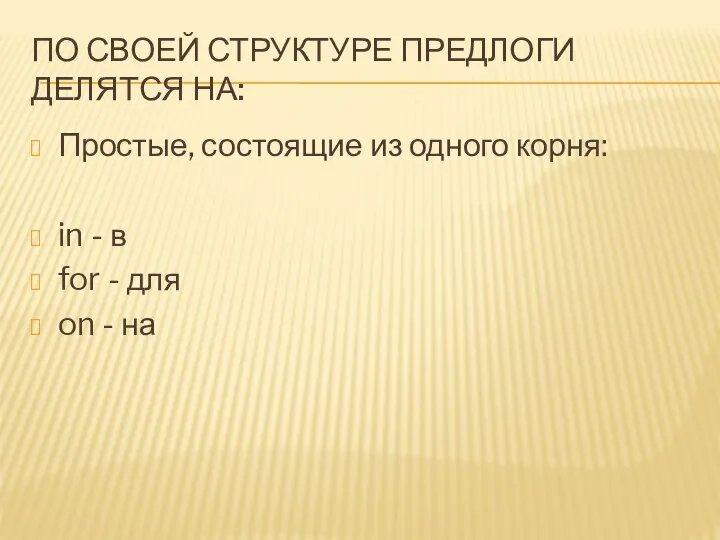 По своей структуре предлоги делятся на: Простые, состоящие из одного корня: