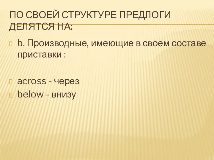 По своей структуре предлоги делятся на: b. Производные, имеющие в своем