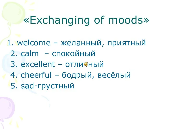 «Exchanging of moods» welcome – желанный, приятный 2. calm – спокойный