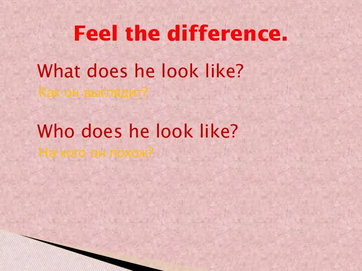 Feel the difference. What does he look like? Как он выглядит?