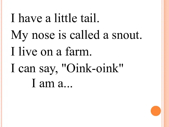 I have a little tail. My nose is called a snout.