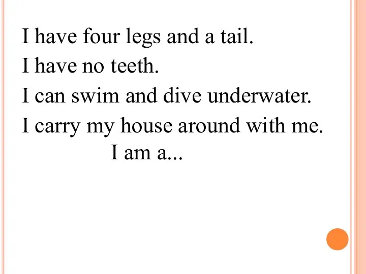 I have four legs and a tail. I have no teeth.