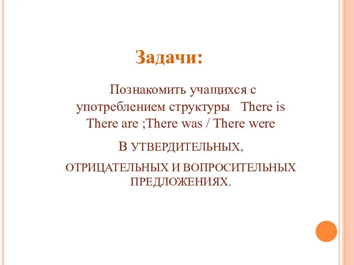 Задачи: Познакомить учащихся с употреблением структуры There is There are ;There