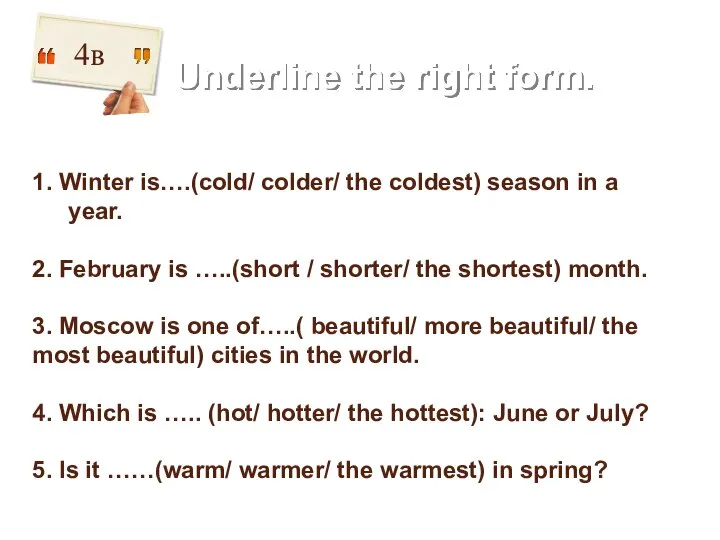 Underline the right form. 4в 1. Winter is….(cold/ colder/ the coldest)