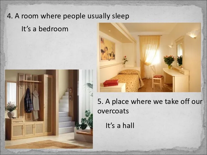 4. A room where people usually sleep It’s a bedroom 5.