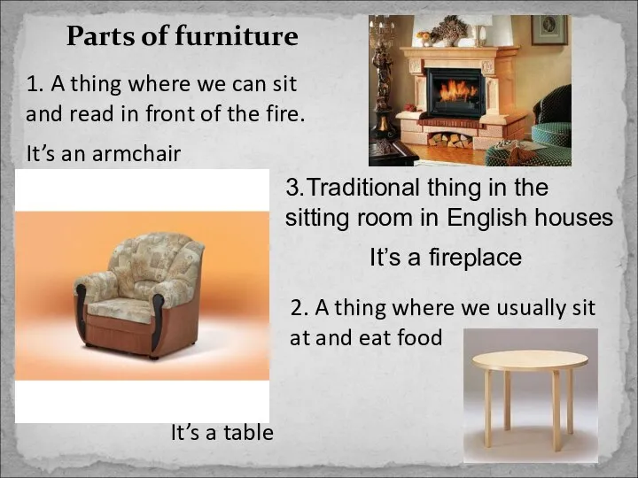 Parts of furniture 1. A thing where we can sit and