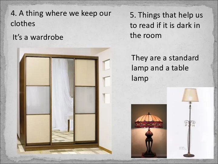 4. A thing where we keep our clothes It’s a wardrobe