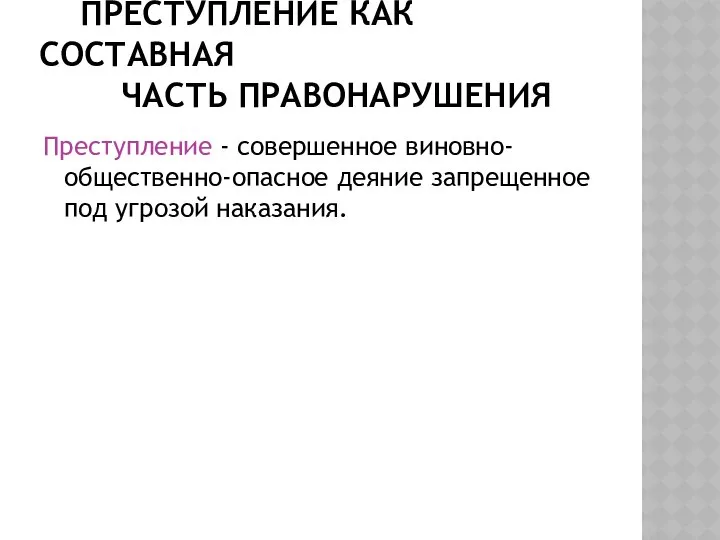 ПРЕСТУПЛЕНИЕ КАК СОСТАВНАЯ ЧАСТЬ ПРАВОНАРУШЕНИЯ Преступление - совершенное виновно- общественно-опасное деяние запрещенное под угрозой наказания.