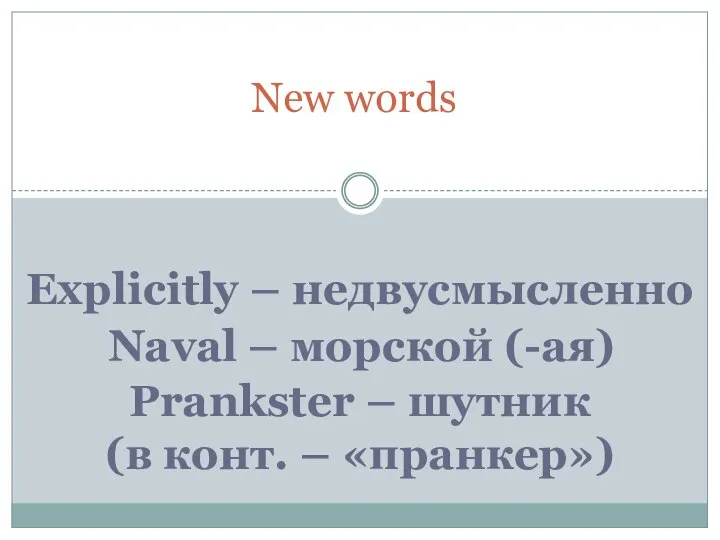New words Explicitly – недвусмысленно Naval – морской (-ая) Prankster – шутник (в конт. – «пранкер»)