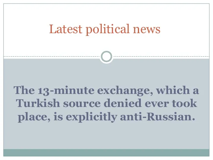 Latest political news The 13-minute exchange, which a Turkish source denied
