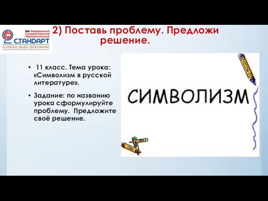 2) Поставь проблему. Предложи решение. 11 класс. Тема урока: «Символизм в