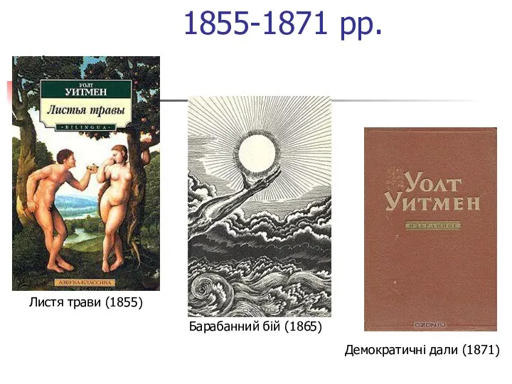 1855-1871 рр. Листя трави (1855) Барабанний бій (1865) Демократичні дали (1871)