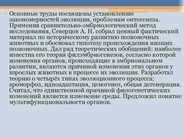 Основные труды посвящены установлению закономерностей эволюции, проблемам онтогенеза. Применив сравнительно-эмбриологический метод