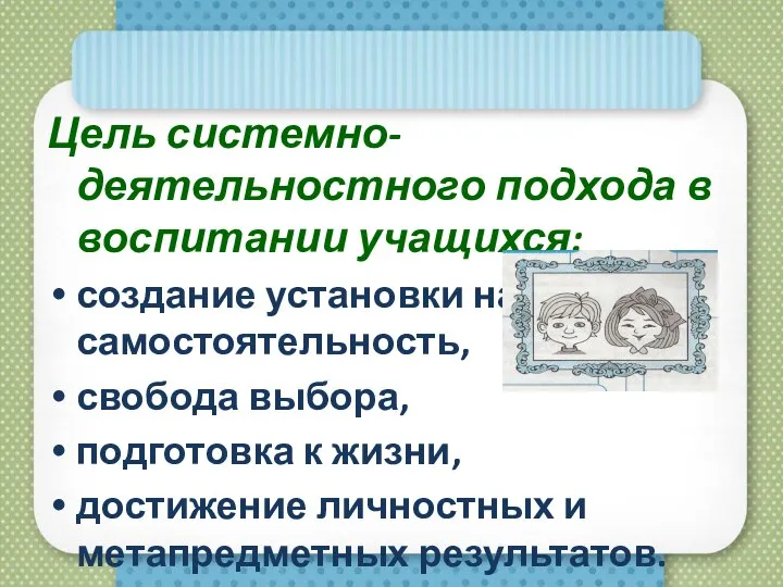 Цель системно-деятельностного подхода в воспитании учащихся: создание установки на самостоятельность, свобода