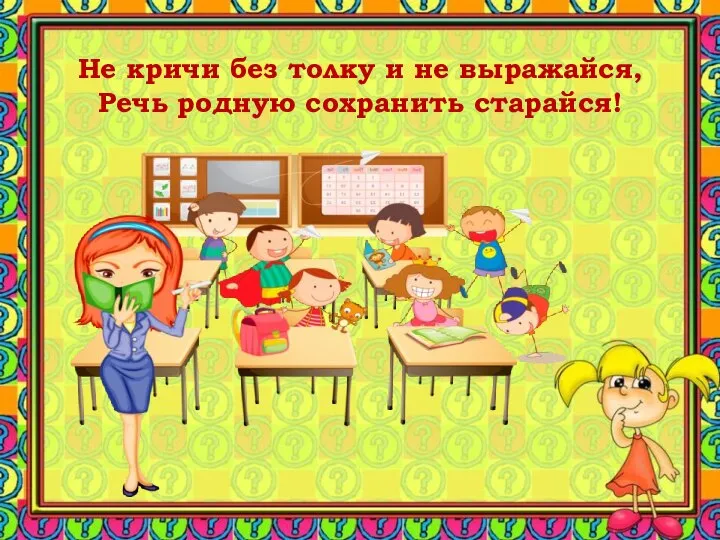 Не кричи без толку и не выражайся, Речь родную сохранить старайся!