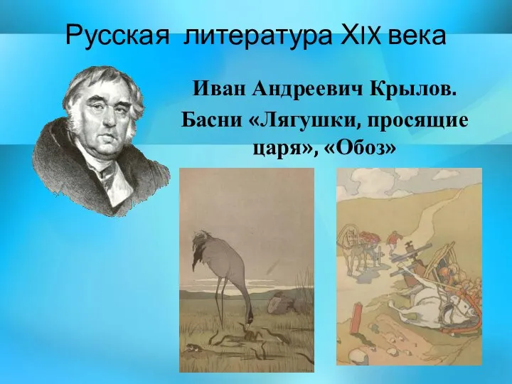 Русская литература ХIX века Иван Андреевич Крылов. Басни «Лягушки, просящие царя», «Обоз»