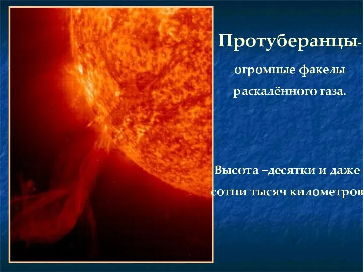 Протуберанцы-огромные факелы раскалённого газа. Высота –десятки и даже сотни тысяч километров.