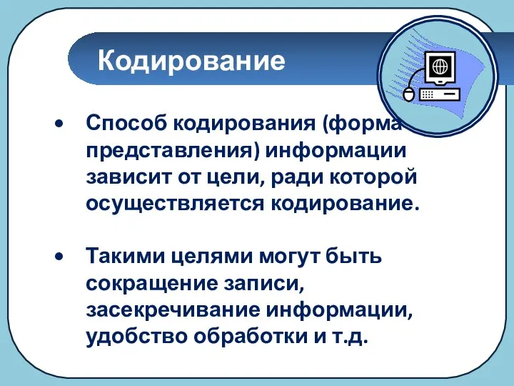 Кодирование Способ кодирования (форма представления) информации зависит от цели, ради которой