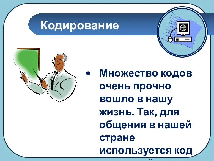 Кодирование Множество кодов очень прочно вошло в нашу жизнь. Так, для