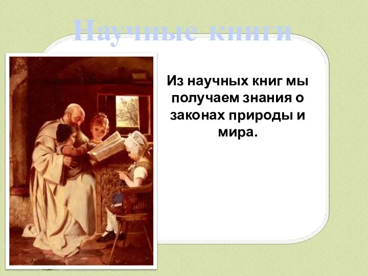 Научные книги Из научных книг мы получаем знания о законах природы и мира.