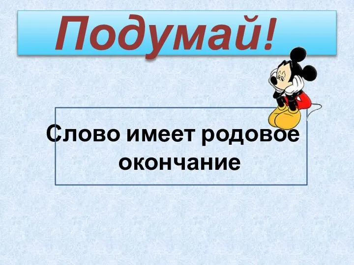 Подумай! Слово имеет родовое окончание