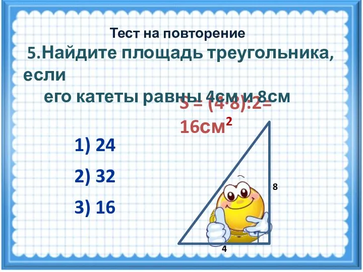 S = (4·8):2= 16см2 2) 32 3) 16 1) 24 Тест