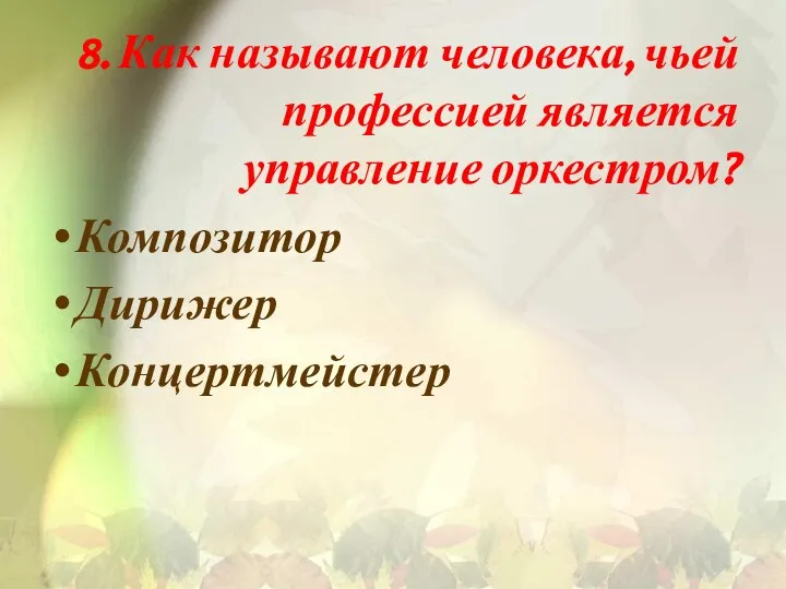 8. Как называют человека, чьей профессией является управление оркестром? Композитор Дирижер Концертмейстер