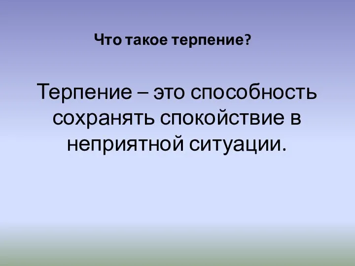 Что такое терпение? Терпение – это способность сохранять спокойствие в неприятной ситуации.