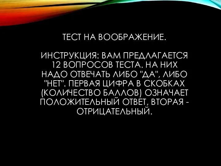 ТЕСТ НА ВООБРАЖЕНИЕ. ИНСТРУКЦИЯ: ВАМ ПРЕДЛАГАЕТСЯ 12 ВОПРОСОВ ТЕСТА. НА НИХ