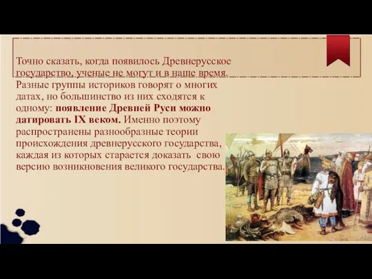 Точно сказать, когда появилось Древнерусское государство, ученые не могут и в