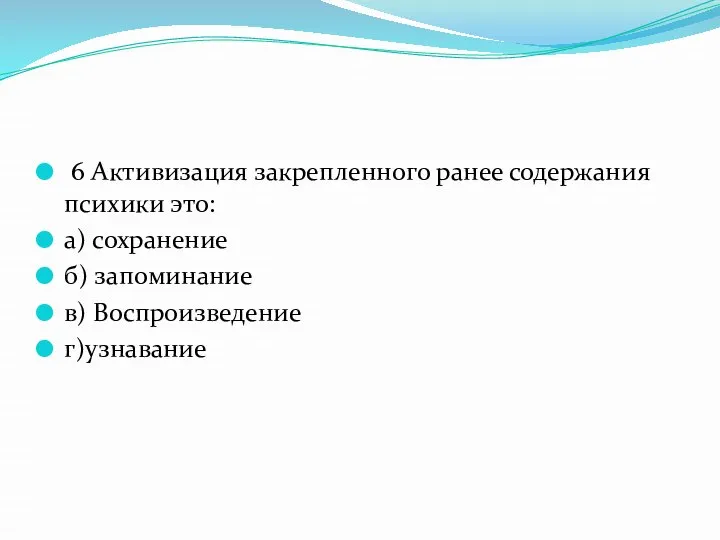 6 Активизация закрепленного ранее содержания психики это: а) сохранение б) запоминание в) Воспроизведение г)узнавание