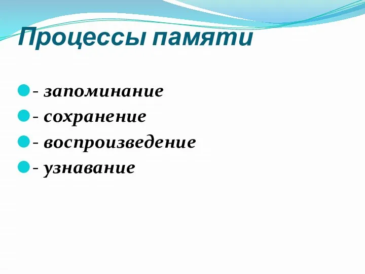 Процессы памяти - запоминание - сохранение - воспроизведение - узнавание