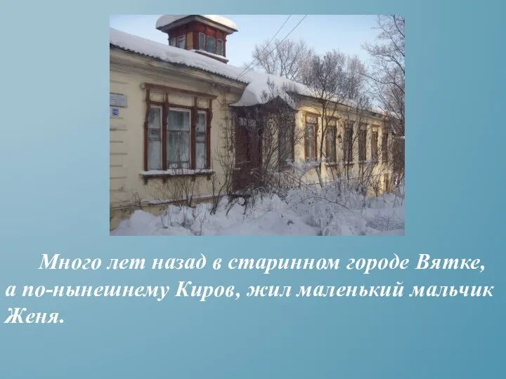 Много лет назад в старинном городе Вятке, а по-нынешнему Киров, жил маленький мальчик Женя.