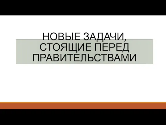 НОВЫЕ ЗАДАЧИ, СТОЯЩИЕ ПЕРЕД ПРАВИТЕЛЬСТВАМИ