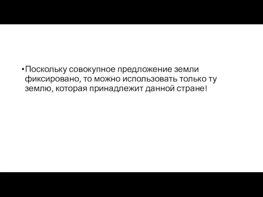 Поскольку совокупное предложение земли фиксировано, то можно использовать только ту землю, которая принадлежит данной стране!