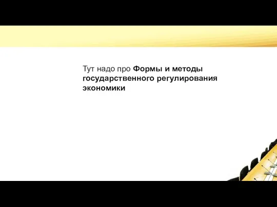 Тут надо про Формы и методы государственного регулирования экономики