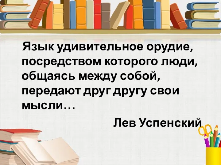 Язык удивительное орудие, посредством которого люди, общаясь между собой, передают друг другу свои мысли… Лев Успенский