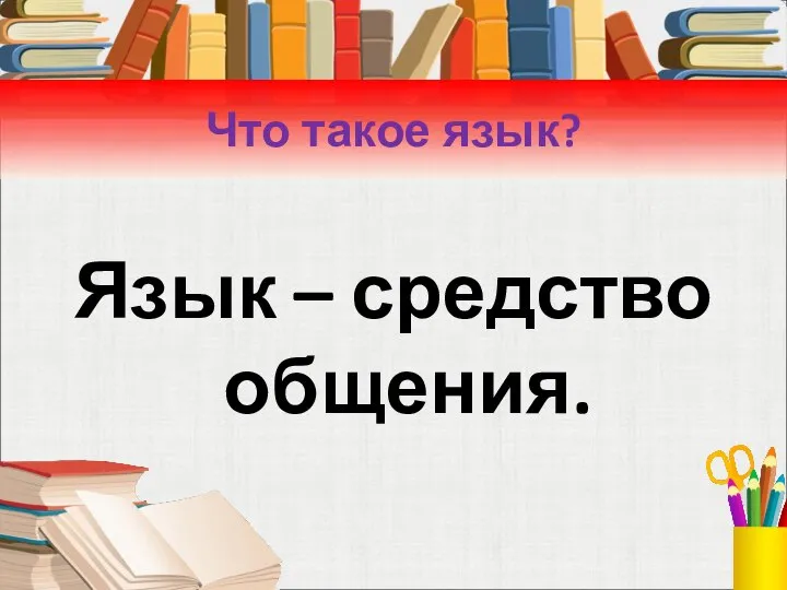 Что такое язык? Язык – средство общения.