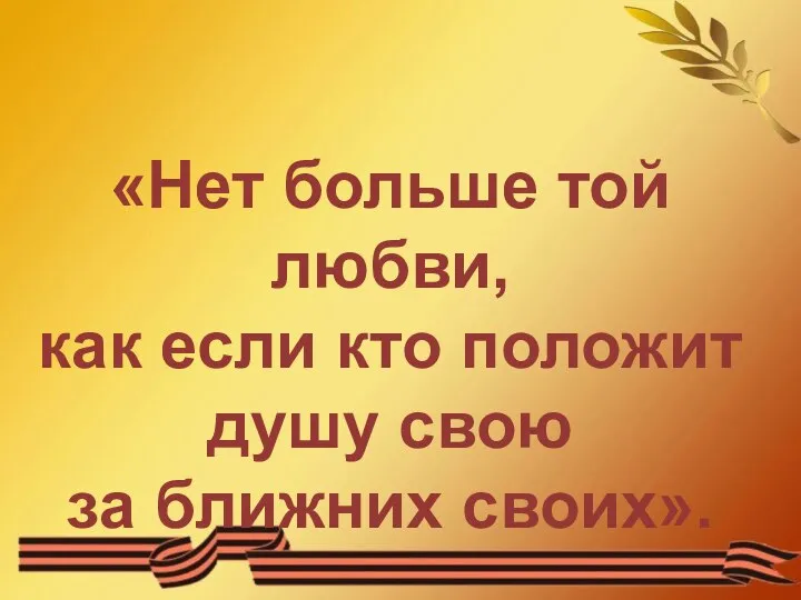 «Нет больше той любви, как если кто положит душу свою за ближних своих».