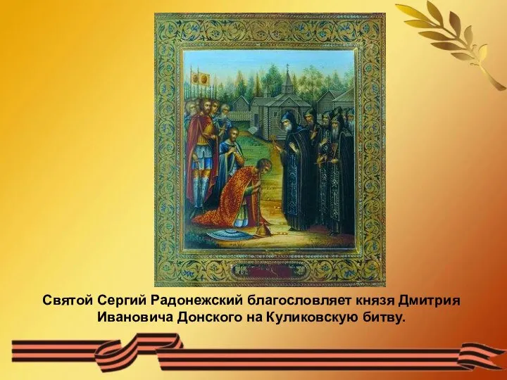 Святой Сергий Радонежский благословляет князя Дмитрия Ивановича Донского на Куликовскую битву.