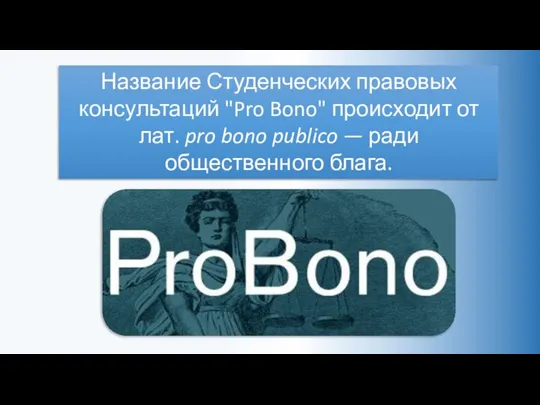 Название Студенческих правовых консультаций "Pro Bono" происходит от лат. pro bono publico — ради общественного блага.