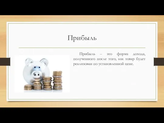 Прибыль Прибыль – это форма дохода, полученного после того, как товар будет реализован по установленной цене.