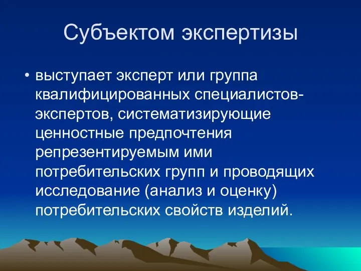 Субъектом экспертизы выступает эксперт или группа квалифицированных специалистов-экспертов, систематизирующие ценностные предпочтения