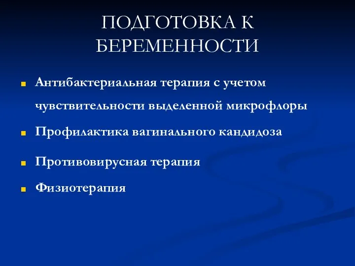 ПОДГОТОВКА К БЕРЕМЕННОСТИ Антибактериальная терапия с учетом чувствительности выделенной микрофлоры Профилактика вагинального кандидоза Противовирусная терапия Физиотерапия