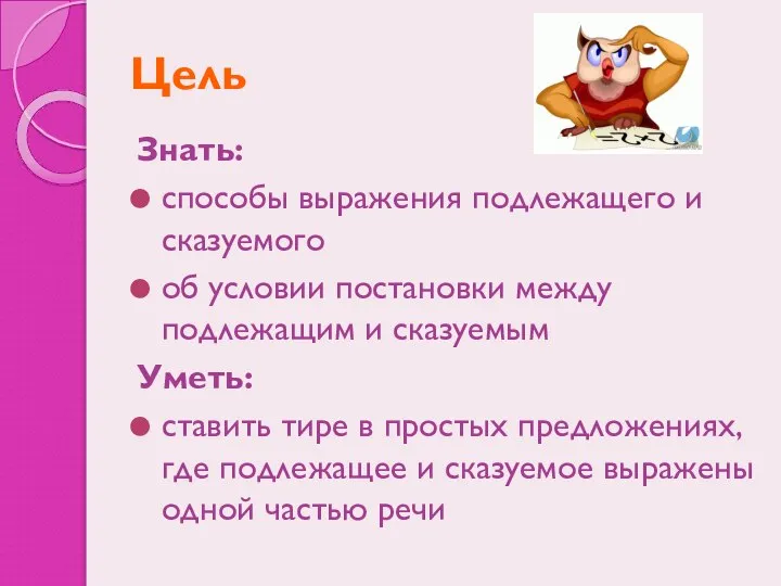 Цель Знать: способы выражения подлежащего и сказуемого об условии постановки между