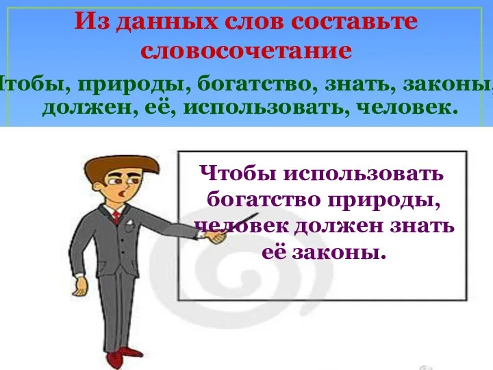 Из данных слов составьте словосочетание Чтобы, природы, богатство, знать, законы, должен,