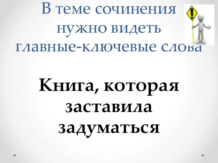 В теме сочинения нужно видеть главные-ключевые слова Книга, которая заставила задуматься